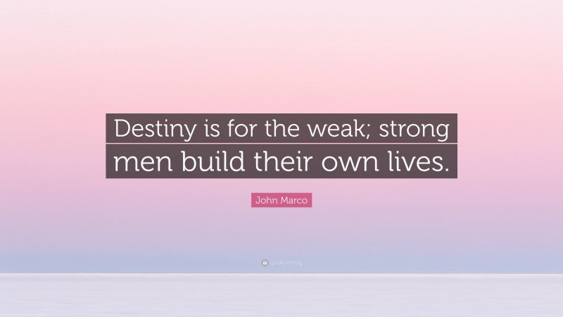 John Marco Quote: “Destiny is for the weak; strong men build their own lives.”