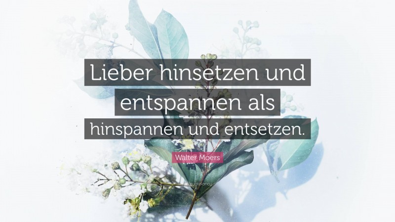 Walter Moers Quote: “Lieber hinsetzen und entspannen als hinspannen und entsetzen.”