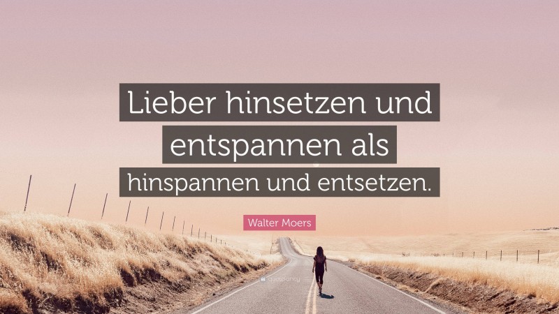 Walter Moers Quote: “Lieber hinsetzen und entspannen als hinspannen und entsetzen.”