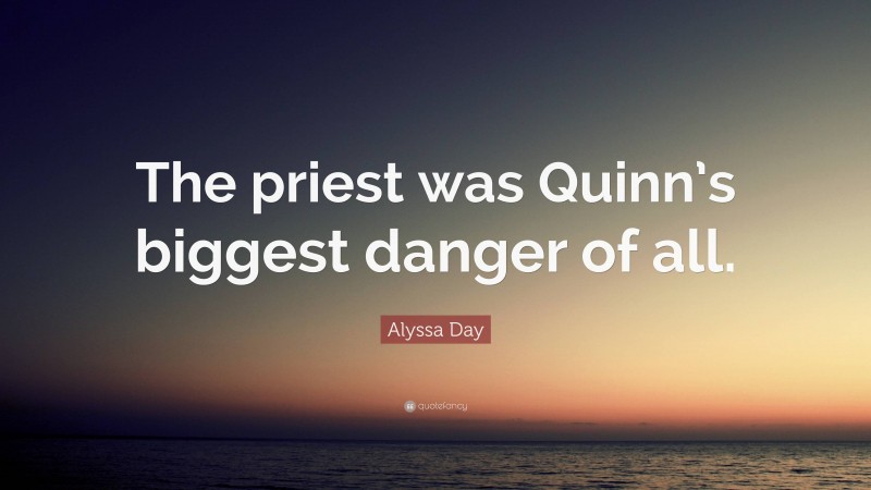 Alyssa Day Quote: “The priest was Quinn’s biggest danger of all.”