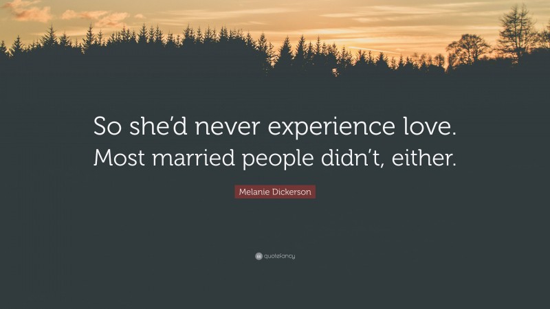 Melanie Dickerson Quote: “So she’d never experience love. Most married people didn’t, either.”