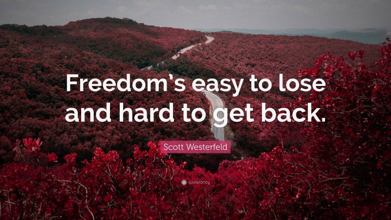 Scott Westerfeld Quote: “Freedom’s easy to lose and hard to get back.”