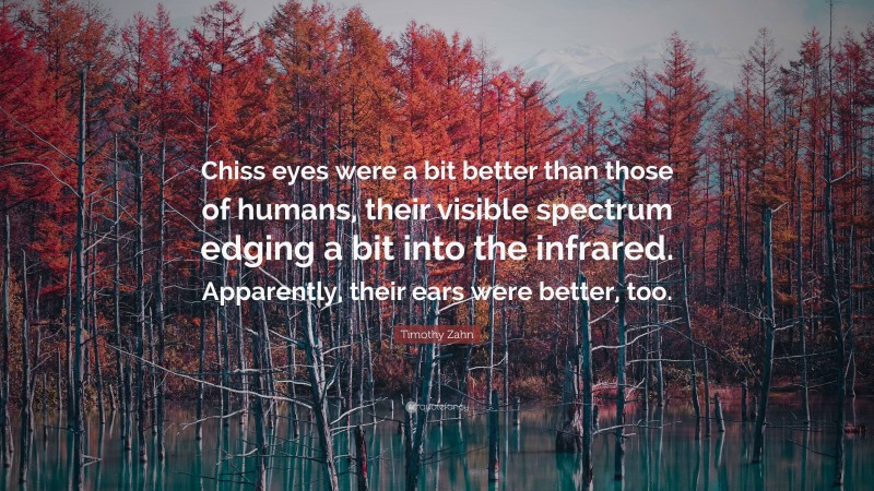 Timothy Zahn Quote: “Chiss eyes were a bit better than those of humans, their visible spectrum edging a bit into the infrared. Apparently, their ears were better, too.”