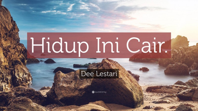 Dee Lestari Quote: “Hidup Ini Cair.”