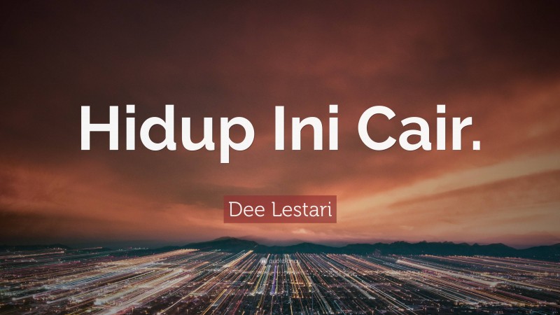 Dee Lestari Quote: “Hidup Ini Cair.”