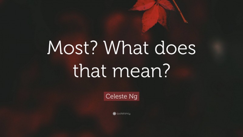 Celeste Ng Quote: “Most? What does that mean?”