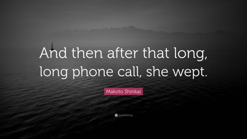 Makoto Shinkai Quote: “And then after that long, long phone call, she wept.”