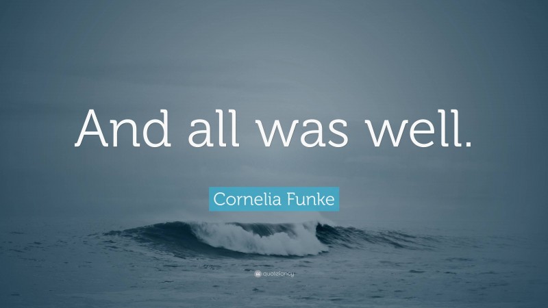 Cornelia Funke Quote: “And all was well.”