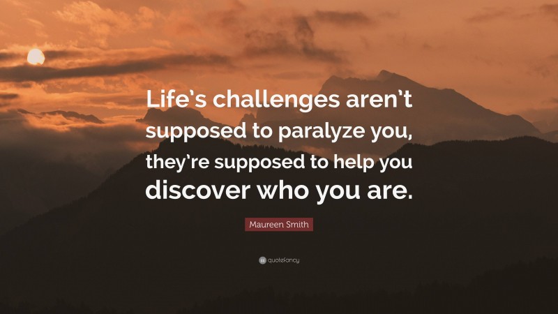 Maureen Smith Quote: “Life’s challenges aren’t supposed to paralyze you ...
