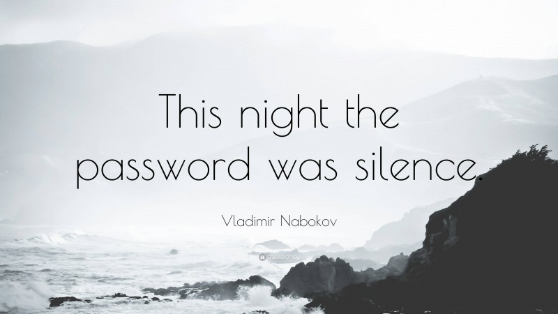 Vladimir Nabokov Quote: “This night the password was silence.”