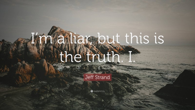 Jeff Strand Quote: “I’m a liar, but this is the truth. I.”