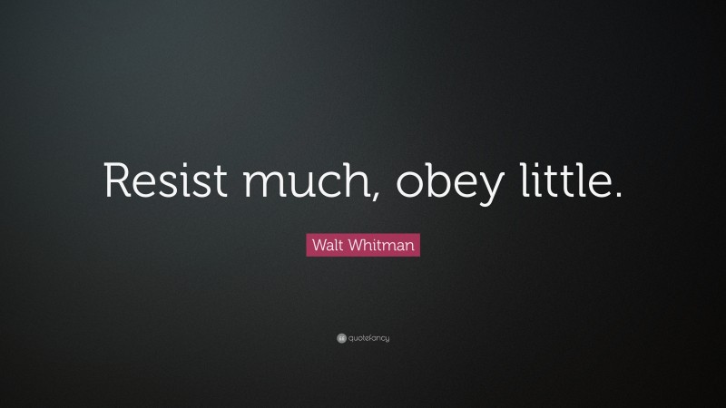 Walt Whitman Quote: “Resist much, obey little.”