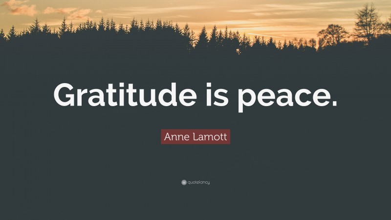 Anne Lamott Quote: “Gratitude is peace.”