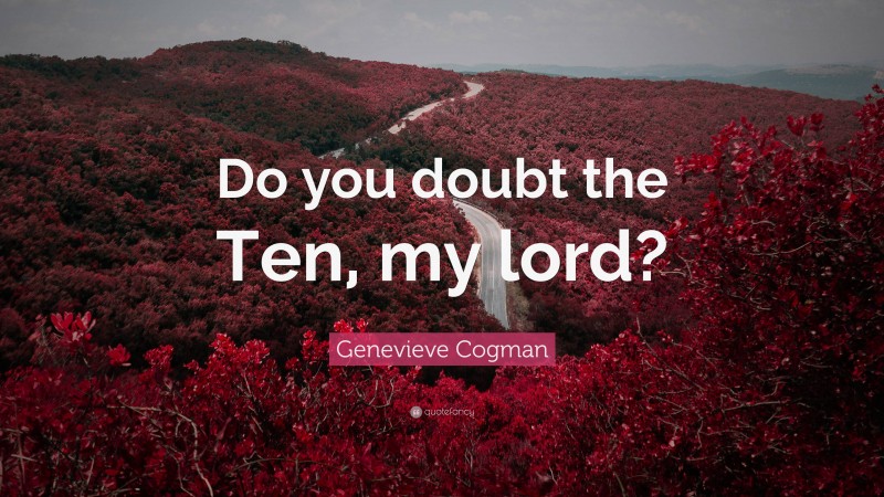 Genevieve Cogman Quote: “Do you doubt the Ten, my lord?”