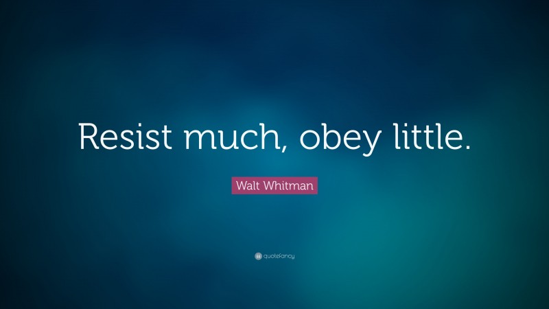 Walt Whitman Quote: “Resist much, obey little.”