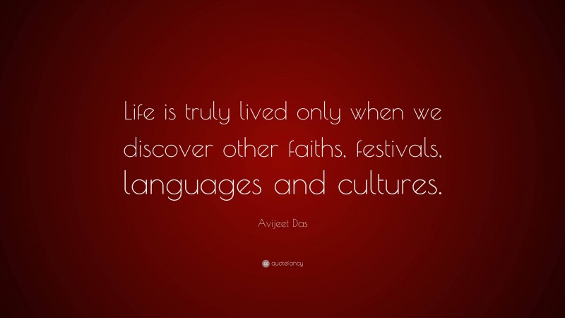 Avijeet Das Quote: “Life is truly lived only when we discover other faiths, festivals, languages and cultures.”