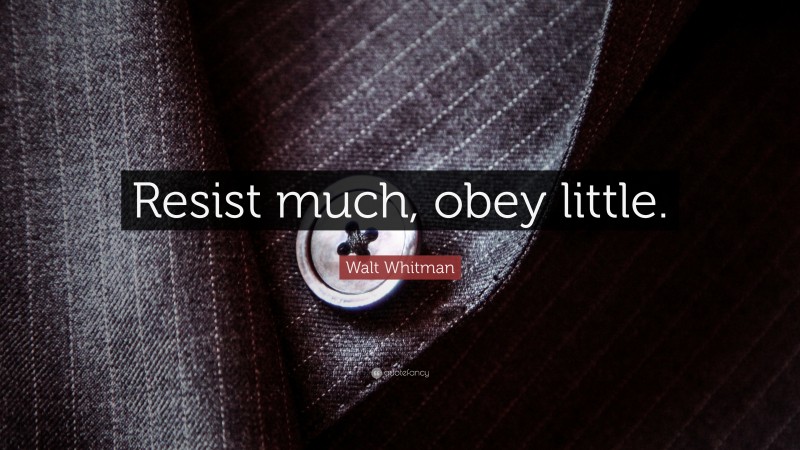 Walt Whitman Quote: “Resist much, obey little.”