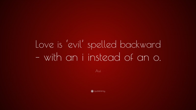 Avi Quote: “Love is ‘evil’ spelled backward – with an i instead of an o.”