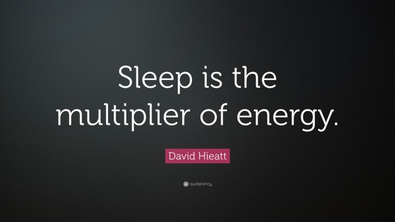David Hieatt Quote: “Sleep is the multiplier of energy.”