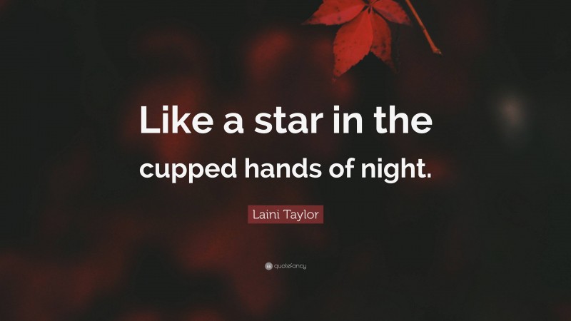 Laini Taylor Quote: “Like a star in the cupped hands of night.”