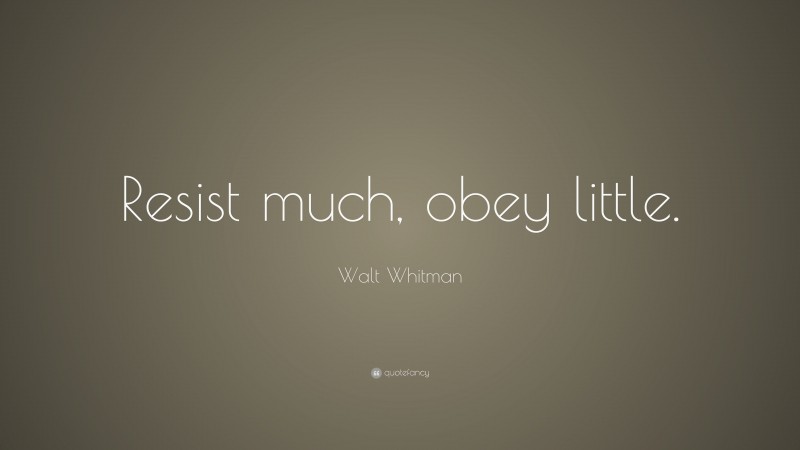 Walt Whitman Quote: “Resist much, obey little.”