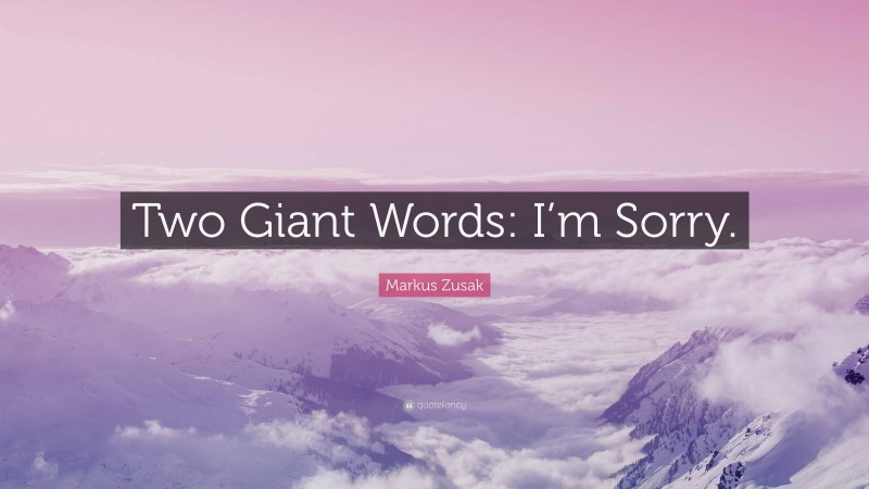 Markus Zusak Quote: “Two Giant Words: I’m Sorry.”