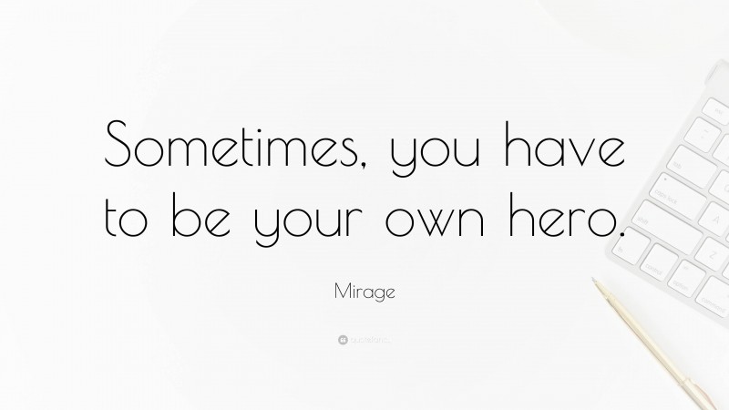 Mirage Quote: “Sometimes, you have to be your own hero.”