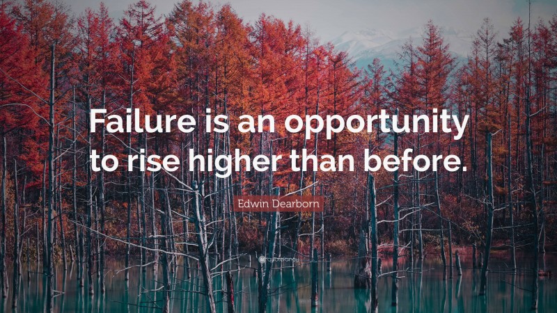 Edwin Dearborn Quote: “Failure is an opportunity to rise higher than before.”