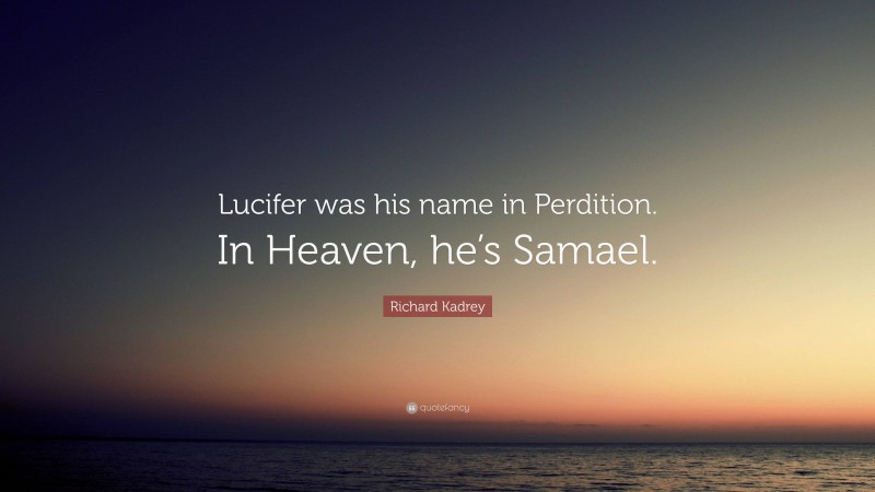Richard Kadrey Quote: “Lucifer was his name in Perdition. In Heaven, he’s Samael.”