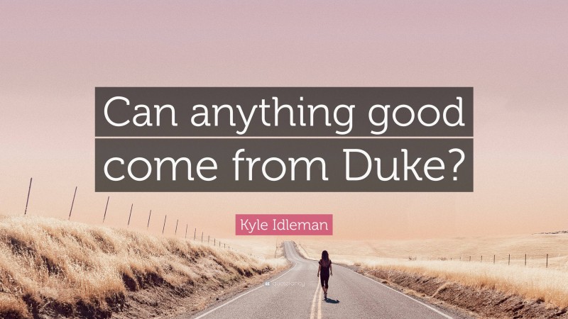 Kyle Idleman Quote: “Can anything good come from Duke?”