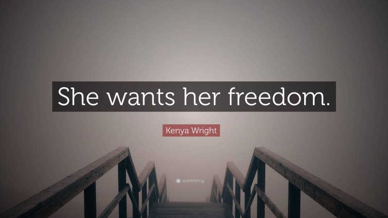 Kenya Wright Quote: “She wants her freedom.”