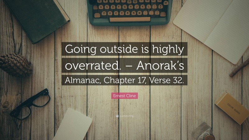 Ernest Cline Quote: “Going outside is highly overrated. – Anorak’s Almanac, Chapter 17, Verse 32.”