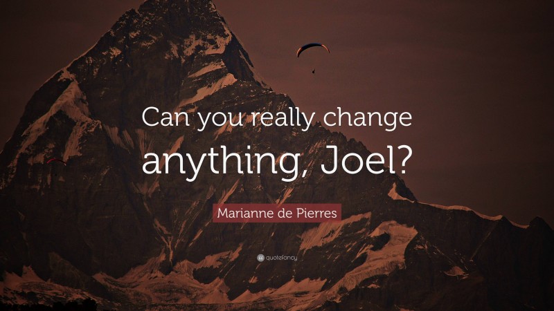Marianne de Pierres Quote: “Can you really change anything, Joel?”