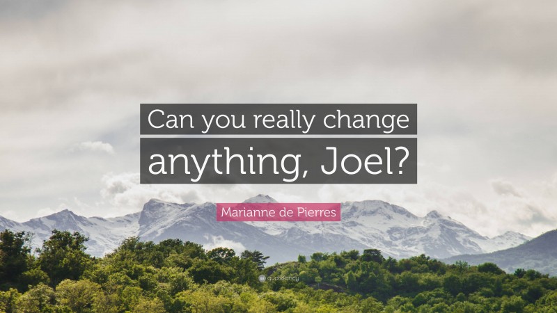 Marianne de Pierres Quote: “Can you really change anything, Joel?”