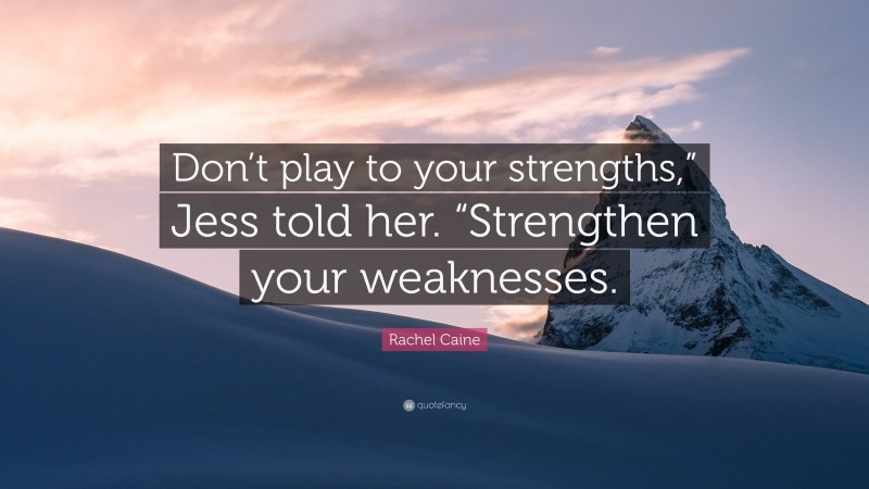 Rachel Caine Quote: “Don’t play to your strengths,” Jess told her. “Strengthen your weaknesses.”