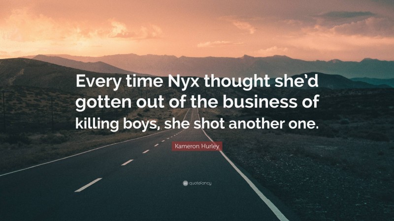 Kameron Hurley Quote: “Every time Nyx thought she’d gotten out of the business of killing boys, she shot another one.”