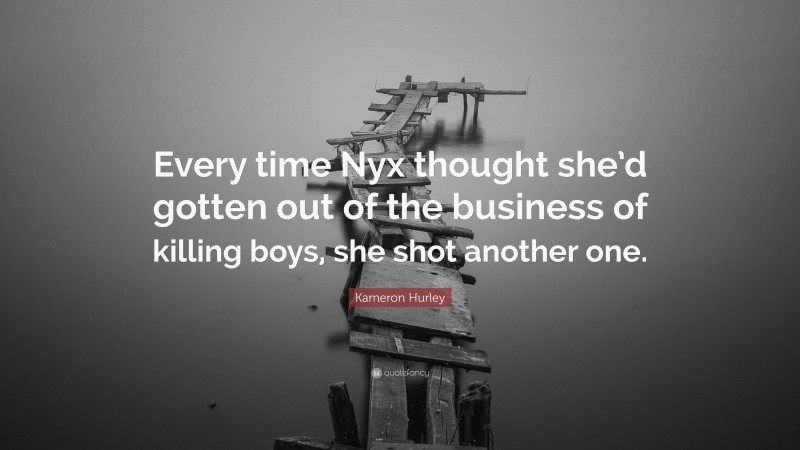 Kameron Hurley Quote: “Every time Nyx thought she’d gotten out of the business of killing boys, she shot another one.”