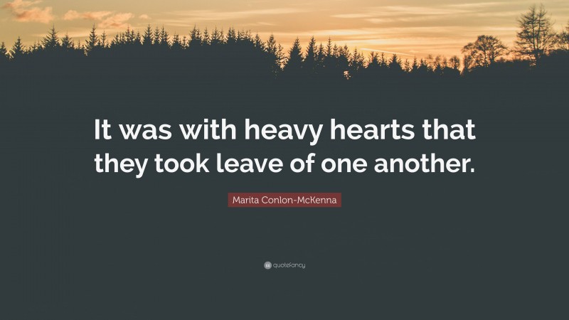 Marita Conlon-McKenna Quote: “It was with heavy hearts that they took leave of one another.”