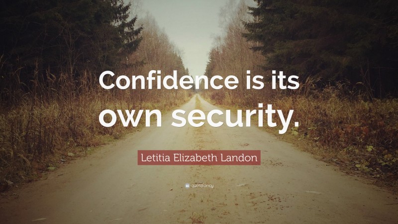 Letitia Elizabeth Landon Quote: “Confidence is its own security.”