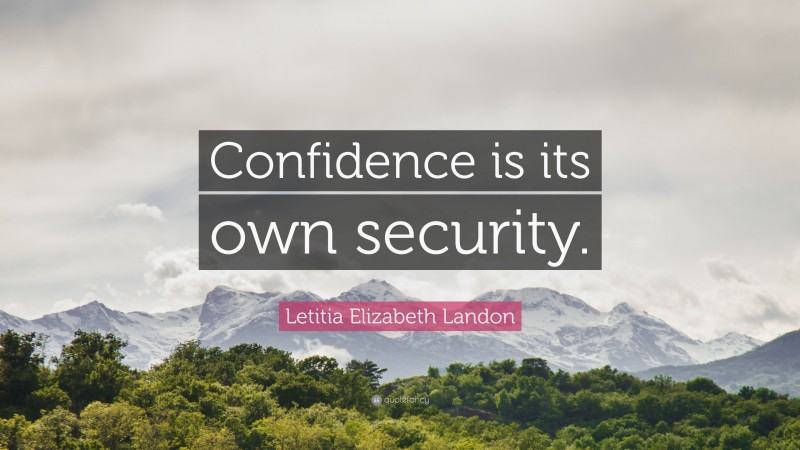 Letitia Elizabeth Landon Quote: “Confidence is its own security.”