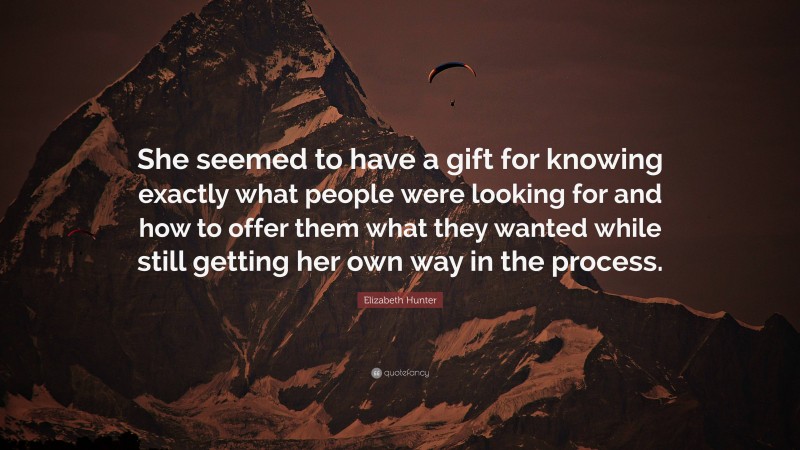 Elizabeth Hunter Quote: “She seemed to have a gift for knowing exactly what people were looking for and how to offer them what they wanted while still getting her own way in the process.”