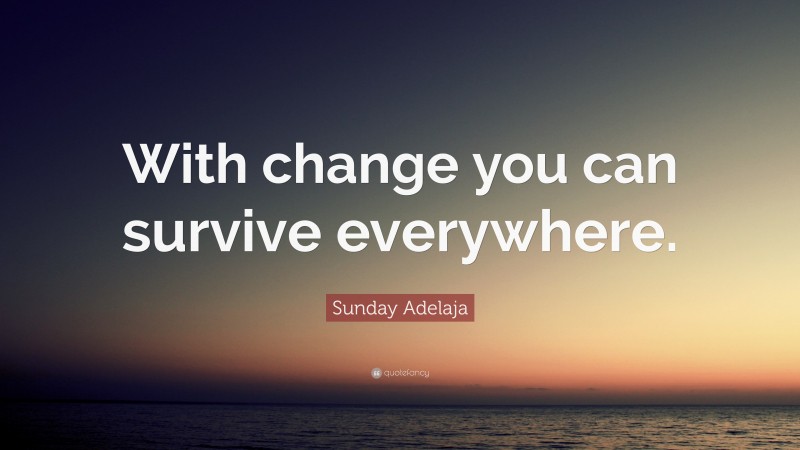 Sunday Adelaja Quote: “With change you can survive everywhere.”