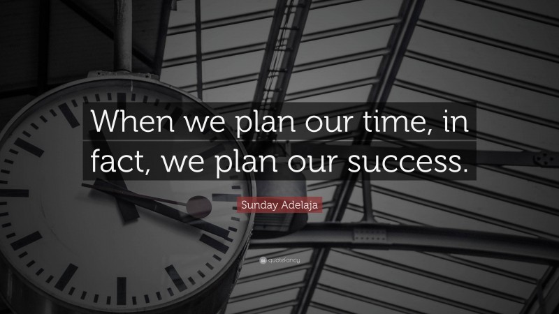 Sunday Adelaja Quote: “When we plan our time, in fact, we plan our success.”