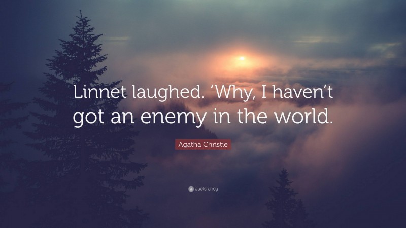 Agatha Christie Quote: “Linnet laughed. ‘Why, I haven’t got an enemy in the world.”