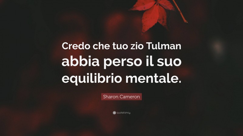 Sharon Cameron Quote: “Credo che tuo zio Tulman abbia perso il suo equilibrio mentale.”