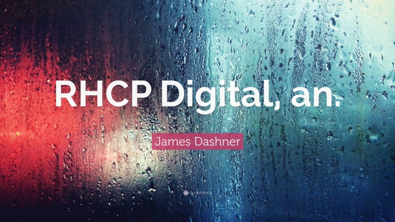 James Dashner Quote: “RHCP Digital, an.”