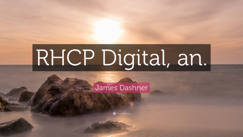 James Dashner Quote: “RHCP Digital, an.”