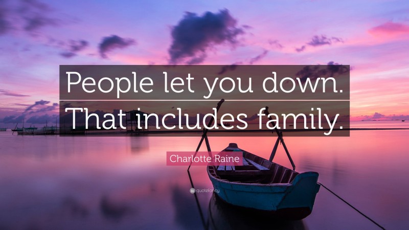 Charlotte Raine Quote: “People let you down. That includes family.”