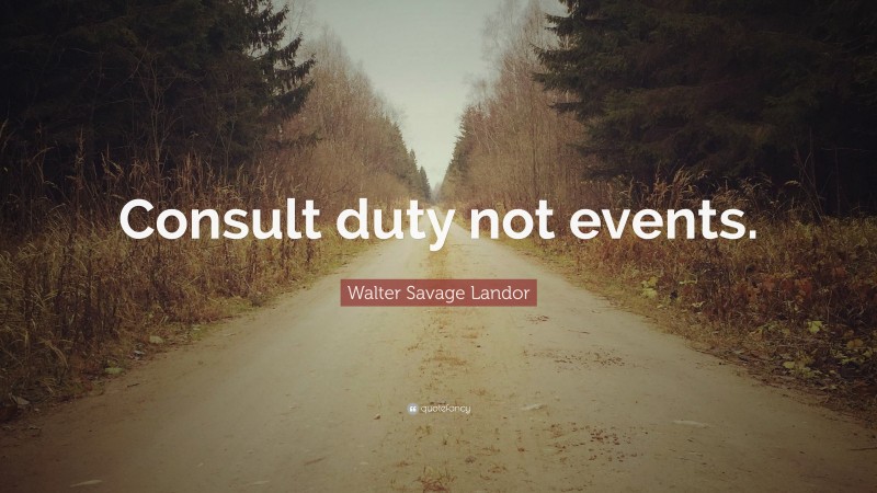 Walter Savage Landor Quote: “Consult duty not events.”