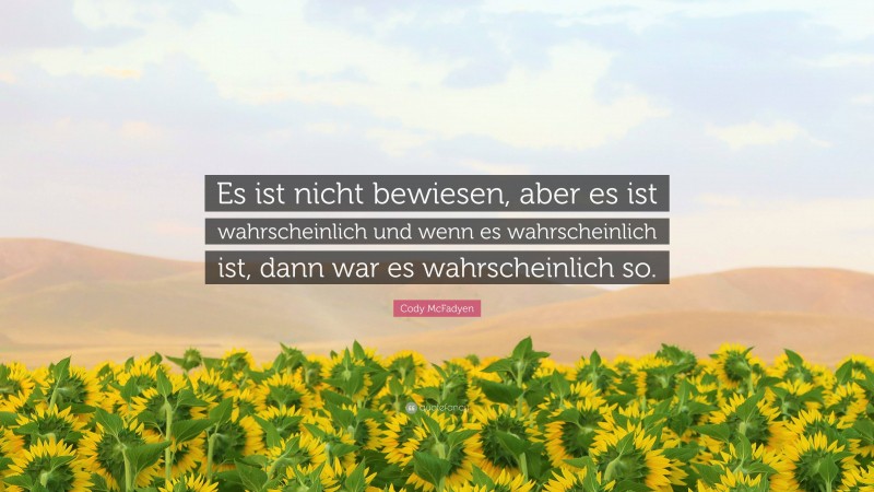 Cody McFadyen Quote: “Es ist nicht bewiesen, aber es ist wahrscheinlich und wenn es wahrscheinlich ist, dann war es wahrscheinlich so.”